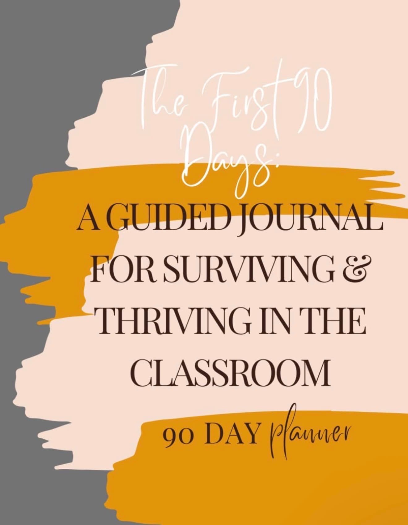 The First 90 Days: A Guided Journal For Surviving & Thriving In the Classroom
